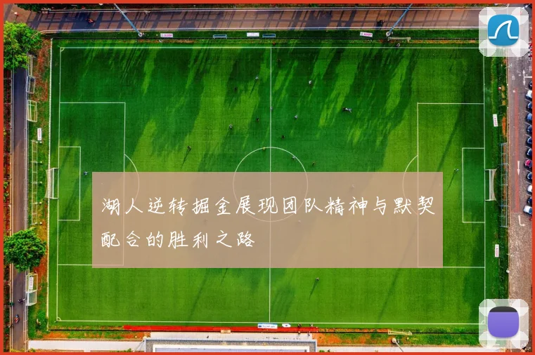 湖人逆转掘金展现团队精神与默契配合的胜利之路