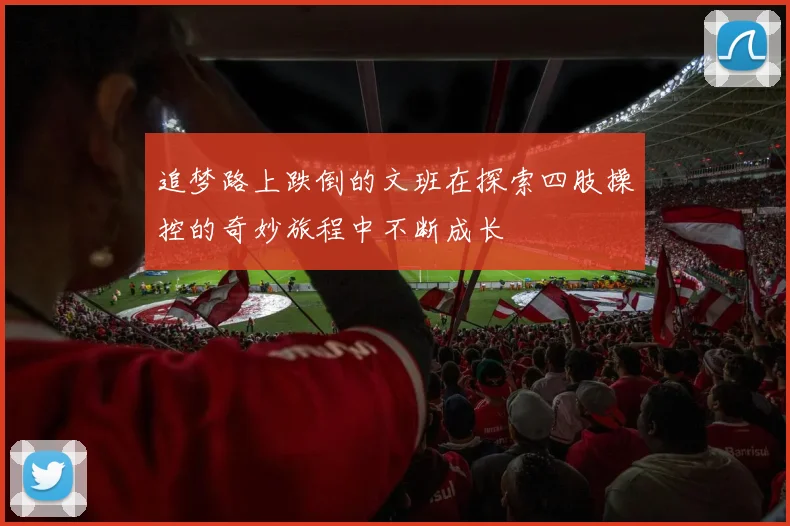 追梦路上跌倒的文班在探索四肢操控的奇妙旅程中不断成长