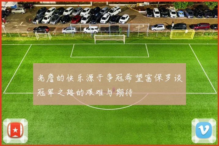 老詹的快乐源于争冠希望富保罗谈冠军之路的艰难与期待