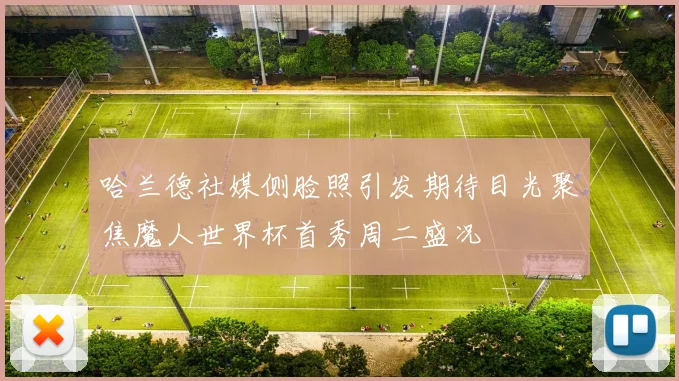 哈兰德社媒侧脸照引发期待目光聚焦魔人世界杯首秀周二盛况