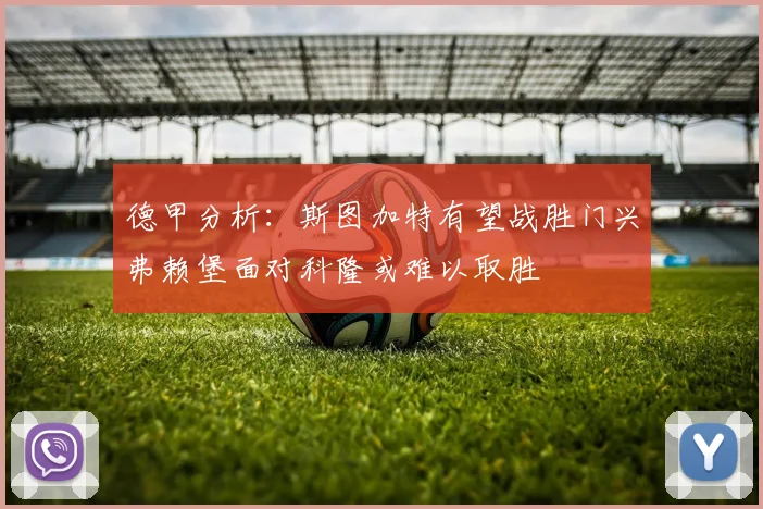 德甲分析：斯图加特有望战胜门兴弗赖堡面对科隆或难以取胜
