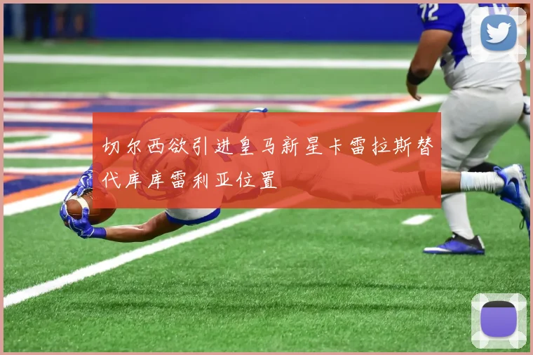 切尔西欲引进皇马新星卡雷拉斯替代库库雷利亚位置